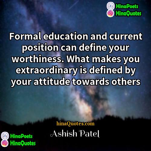 Ashish Patel Quotes | Formal education and current position can define